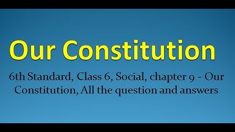 6th Standard, Class 6, Social, chapter 9 Our Constitution - All the question and answers