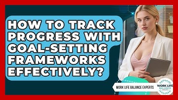 How To Track Progress With Goal-Setting Frameworks Effectively? - Work Life Balance Experts