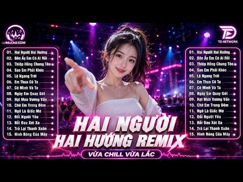 LK Nhạc Trẻ EDM Cực Cháy - Hai Người Hai Hướng Remix | BXH Nhạc EDM Triệu VIEW Hay Hơn Bản Gốc 2026