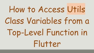How to Access Utils Class Variables from a Top-Level Function in Flutter