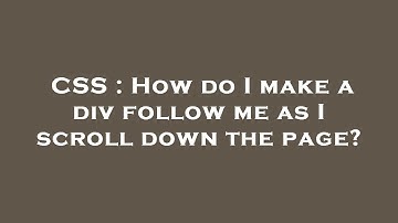 CSS : How do I make a div follow me as I scroll down the page?