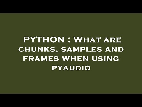 PYTHON : What are chunks, samples and frames when using pyaudio