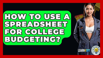 How To Use A Spreadsheet For College Budgeting? - LearnToDIY360.com