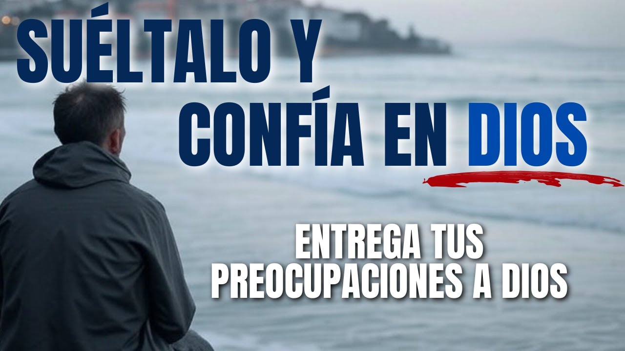 SUÉLTALO Y CONFÍA EN DIOS | Supera la Preocupación y la Ansiedad ...