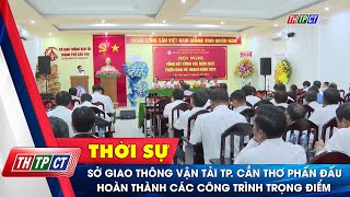 Sở Giao Thông Vận Tải Tp. Cần Thơ Phấn Đấu Hoàn Thành Các Công Trình Trọng Điểm Cần Thơ Tv