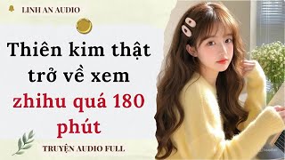 [TRUYỆN AUDIO] THIÊN KIM THẬT TRỞ VỀ XEM ZHIHU QUÁ 180 PHÚT (FULL) || LINH AN AUDIO