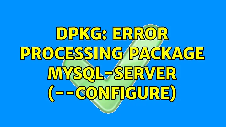 Ubuntu: dpkg: error processing package mysql-server (--configure)