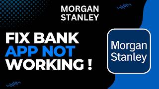 How to Fix Morgan Stanley Bank App Not Working