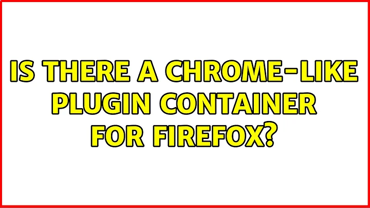 Is there a Chrome-like plugin container for Firefox? (2 Solutions!!)