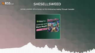 SHESELLSWEED: EPS 6 DIANA HUYNH Embracing Healing Through Cannabis
