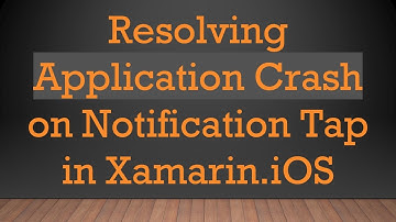 Resolving Application Crash on Notification Tap in Xamarin.iOS