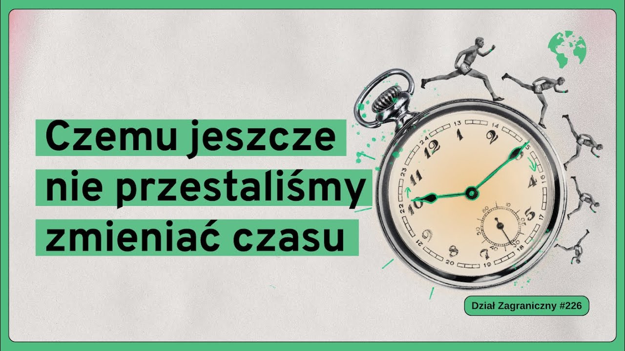 Czemu jeszcze nie przestaliśmy zmieniać czasu (Dział Zagraniczny Podcast#226)