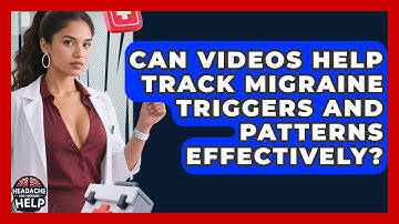 Can Videos Help Track Migraine Triggers and Patterns Effectively? - Headache and Migraine Help