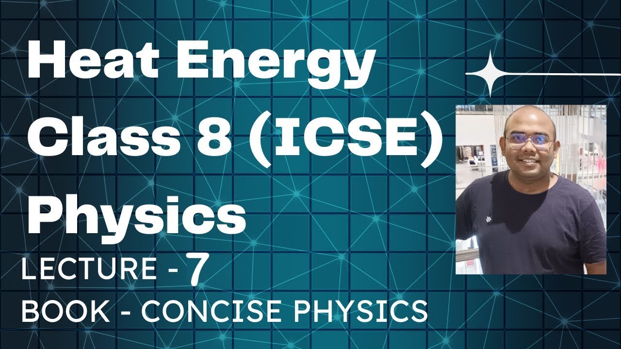 Lecture 7 | Heat Energy | Class 8 | Concise Physics | ICSE