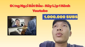 Đừng Ngại Bắt Đầu - Hãy Lập 1 Kênh Youtube | Nguyễn Công Minh