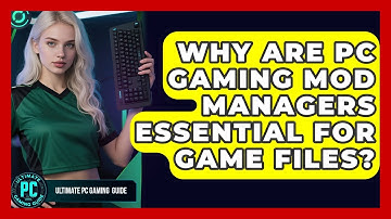Why Are PC Gaming Mod Managers Essential For Game Files? - Ultimate PC Gaming Guide