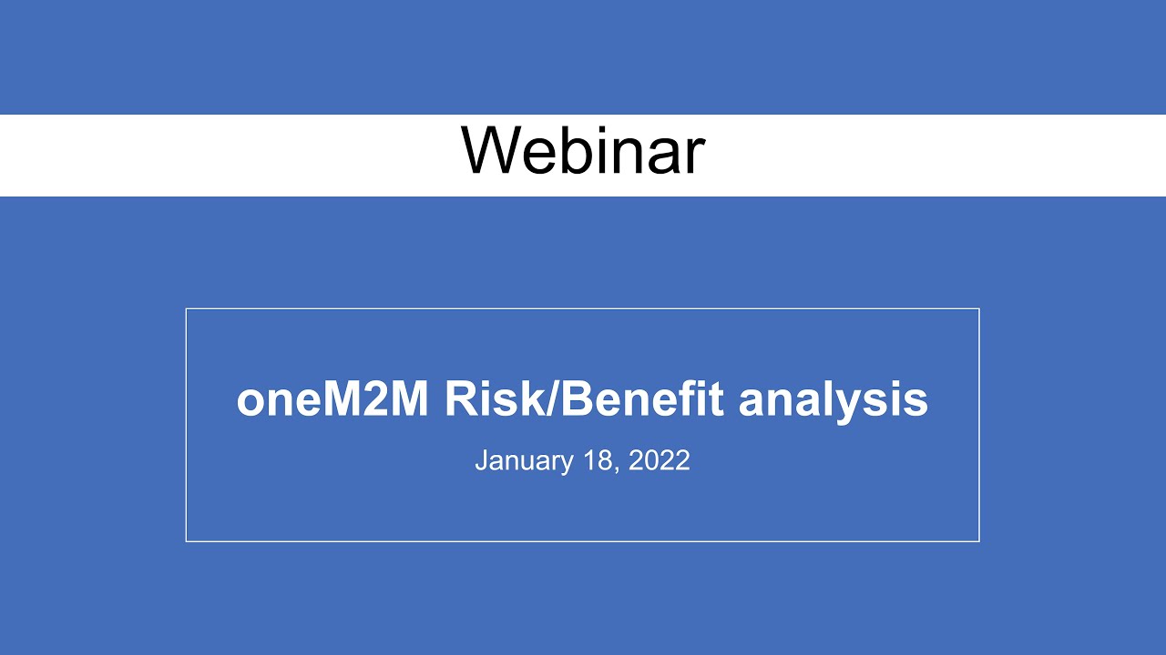 Webinar 30 - oneM2M Risk/Benefit analysis