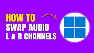 How to Swap Left & Right Audio Channels in Windows 11 (Headphones Flip Fix)