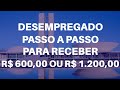 DESEMPREGADO PASSO A PASSO PARA RECEBER O AUXÍLIO EMERGENCIAL  DE R$ 600,00 ou R$ 1.200,00