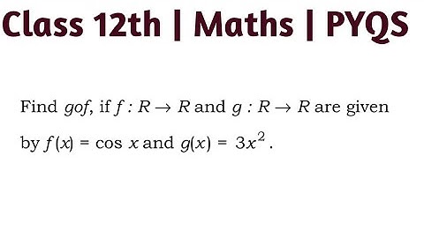 Find gof, if f:R→R and g:R→R are given by f(x)=cosx and g(x)=3x²