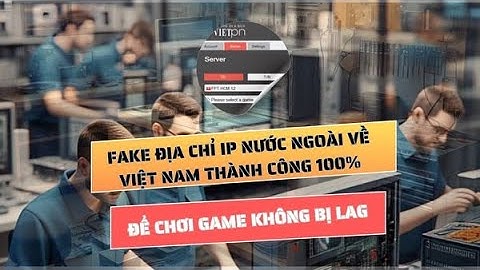 Fake Địa Chỉ IP Nước Ngoài Về Việt Nam Thành Công 100% (Cập Nhật 2025)