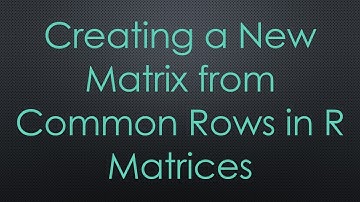 Creating a New Matrix from Common Rows in R Matrices