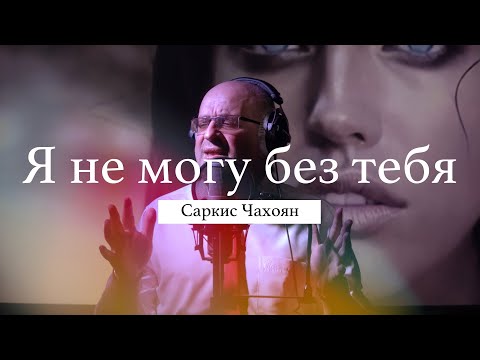 Саркис Чахоян - Я не могу без тебя (cover) Меладзе