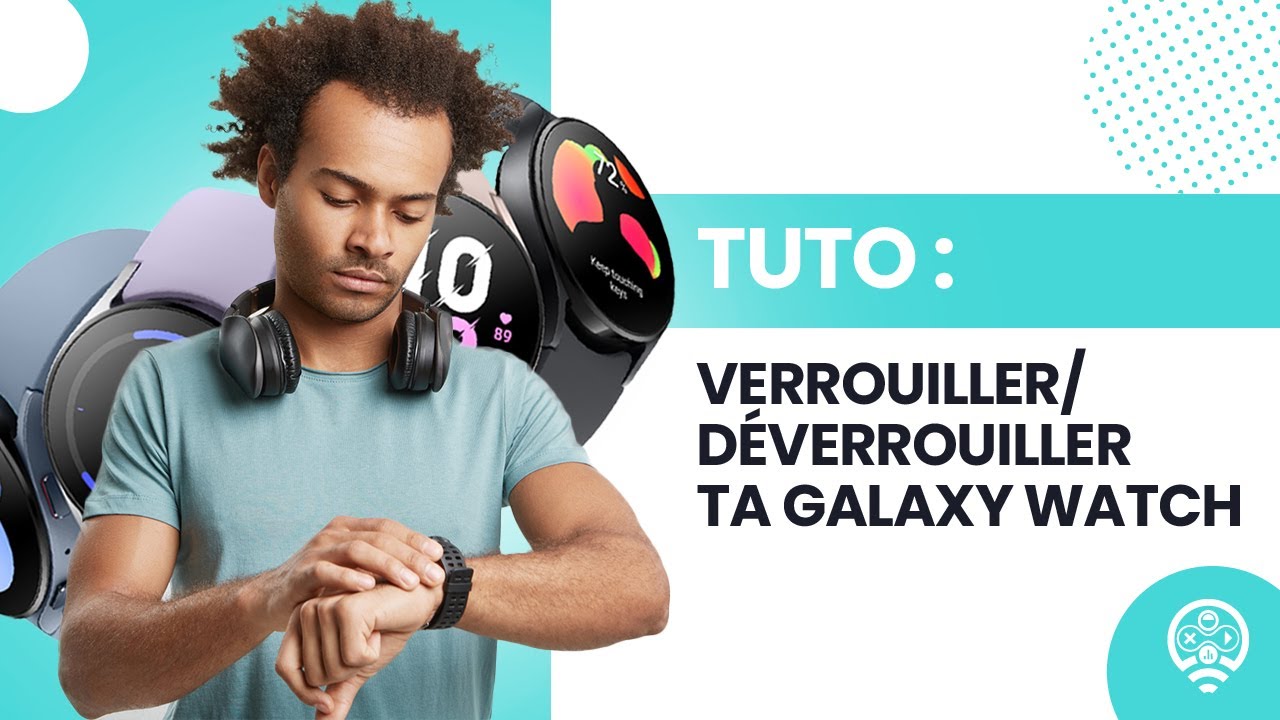 Comment verrouiller et déverrouiller votre Samsung Galaxy Watch ?
