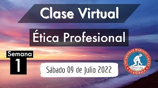 Etica Profesional - Clase Virtual 1  | Sábado 09 de Julio de 2022