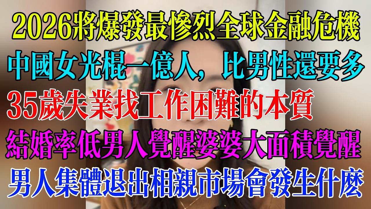 2026将爆发最惨烈全球金融危机；中国女光棍一亿人，比男性还要多；35岁失业找工作困难的本质；结婚率低男人觉醒婆婆大面积觉醒；男人集体退出相亲市场会发生什么#民生 #中国经济 #失业