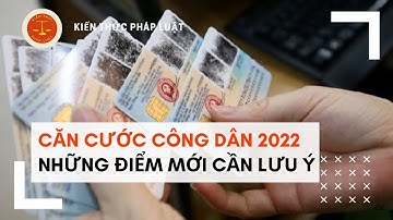 5 Điểm Mới Về Căn Cước Công Dân Năm 2022 | KIẾN THỨC PHÁP LUẬT