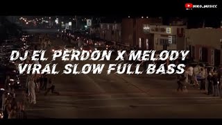 dj el perdon x melody viral slow full bass🎧🎶