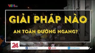 Tiêu điểm: GIẢI PHÁP NÀO AN TOÀN ĐƯỜNG NGANG - Tin Tức VTV24
