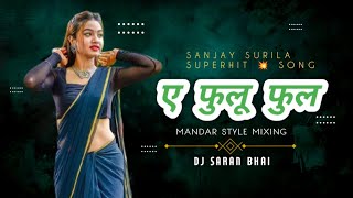 A Fulu Ful ए फुलू फुल  Sanjay surila Cg Song | Mandar Dance Mix | Dj Saran Bhai | new dj remix