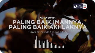 Paling Baik Imannya, Paling Baik Akhlaknya - Ustadz Dr. Firanda Andirja, M.A.
