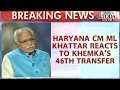Haryana reacts ******r Khemka's 46th