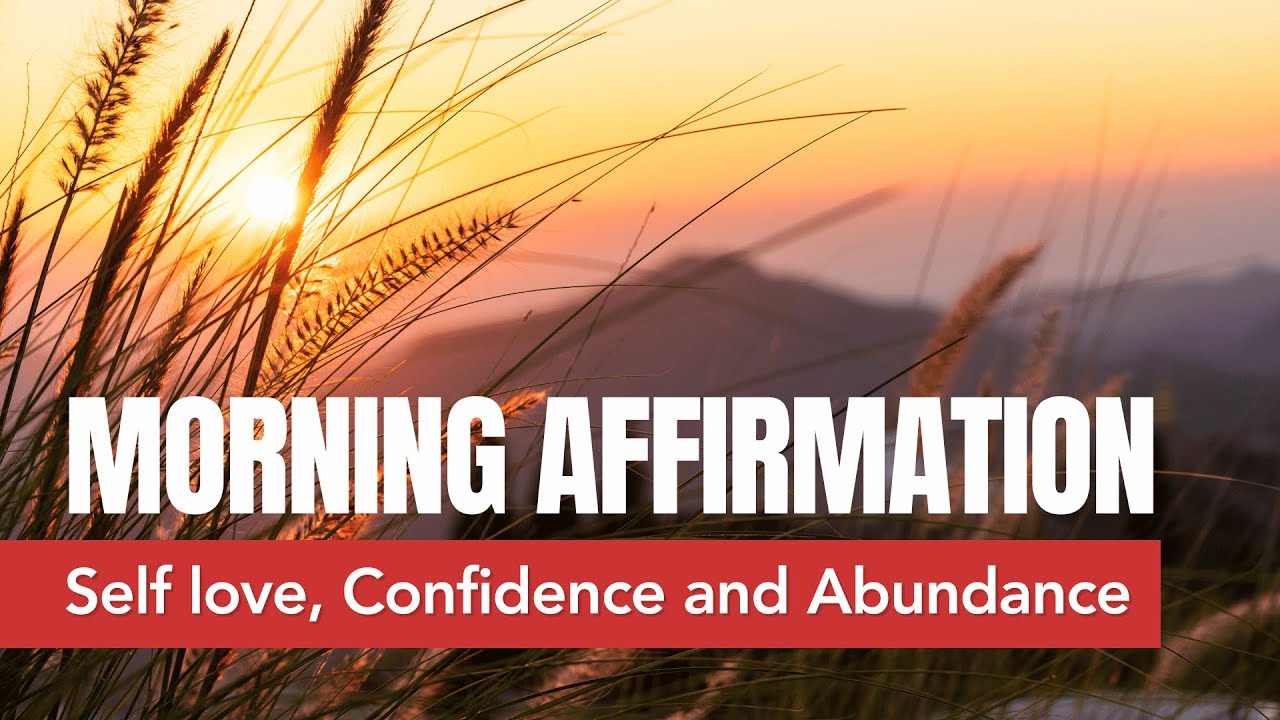Morning Affirmations - SELF LOVE, CONFIDENCE AND ABUNDANCE - YouTube