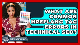 What Are Common Hreflang Tag Errors In Technical SEO - Modern Marketing Moves