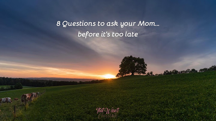 8 Questions to ask your Mom… before it's too late! ❤️