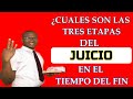 ¿CUALES SON LAS TRES  ETAPAS DEL JUICIO EN EL TIEMPO DEL FIN?