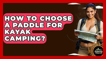 How To Choose A Paddle For Kayak Camping? - Exploring Campgrounds