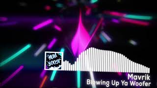 Mavrik - Blowin Up Ya Woofer [BASS BOOSTED]