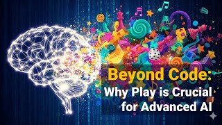 Beyond Code Why Play Is Crucial For Advanced Ai