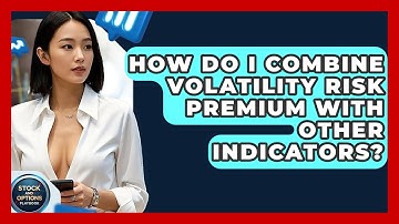How Do I Combine Volatility Risk Premium With Other Indicators? - Stock and Options Playbook