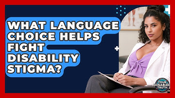 What Language Choice Helps Fight Disability Stigma? - Your Disabled Truth