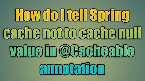 89.How do I tell Spring cache not to cache null value in @Cacheable annotation
