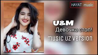 U&M- девочка стоп! new version Uz music