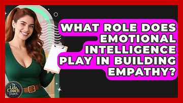 What Role Does Emotional Intelligence Play In Building Empathy? - The Life Coach Expert