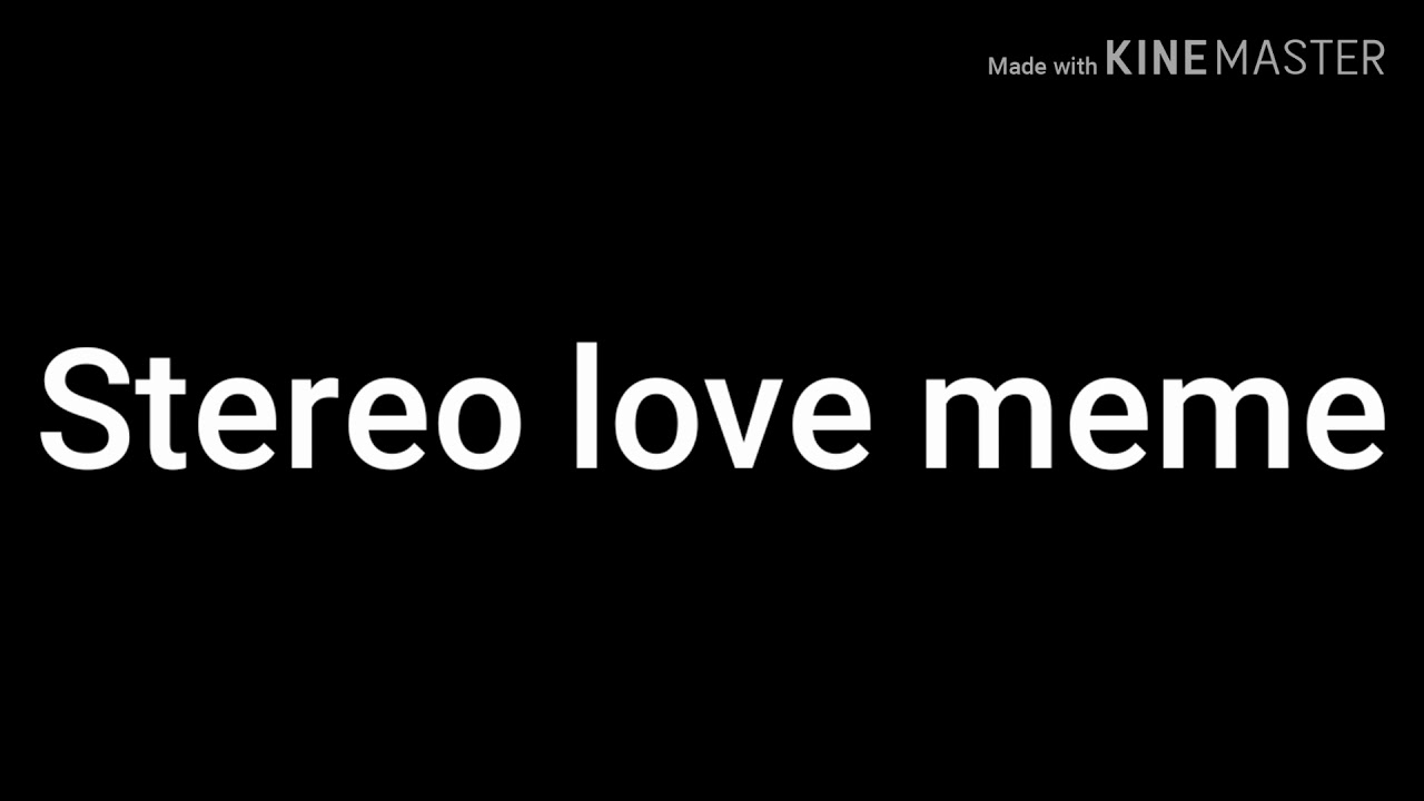 Stereo love meme YouTube