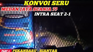 Part 2 || SUSAHNYA KEJAR MEDAN JAYA SCANIA !! Trip Pekanbaru - Siantar With Bus INTRA Seat 2-1